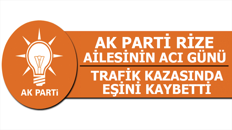 AK Parti Rize Ailesini Üzen Kaza: 1 Ölü