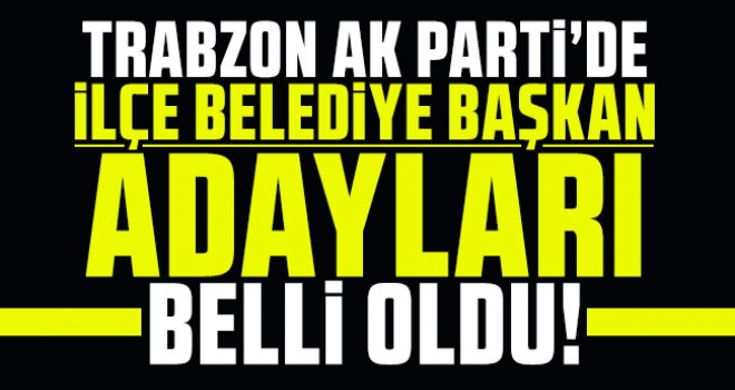 AK Parti Trabzon İlçe Adayları Belli Oldu