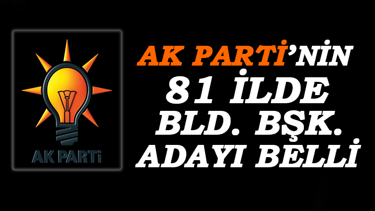 AK Parti 81 İl Bld. Bşk. Adayını Belirledi