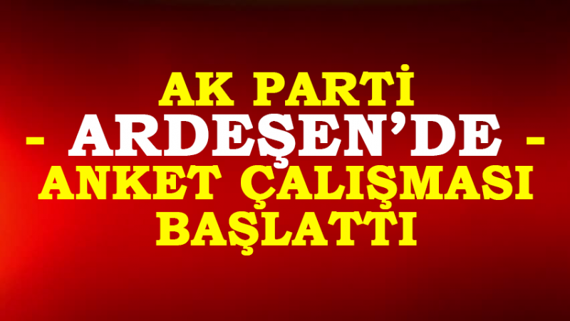 AK Parti Ardeşen Bld. Bşk. Kim Olsun Anketine Başladı