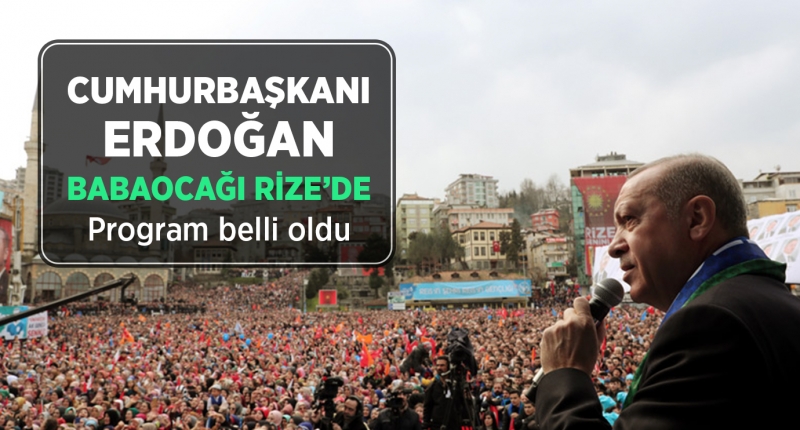 Cumhurbaşkanı Erdoğan Baba Ocağı Rize’ye Geliyor