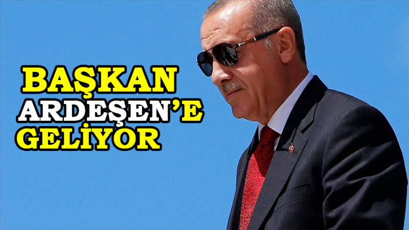 Cumhurbaşkanı Recep Tayyip Erdoğan Ardeşen'e Geliyor