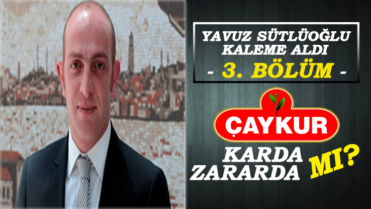 Yavuz Sütlüoğlu'un Kaleminden Çaykur - 3. Bölüm